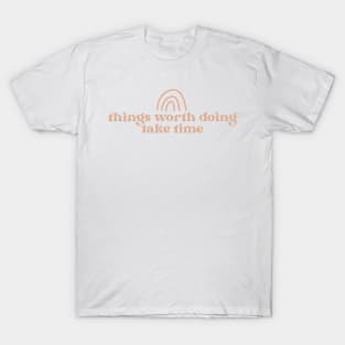 things worth doing take time cute boho aesthetic quote T-Shirt